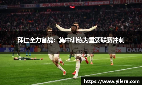 拜仁全力备战：集中训练为重要联赛冲刺