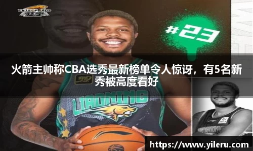 火箭主帅称CBA选秀最新榜单令人惊讶，有5名新秀被高度看好