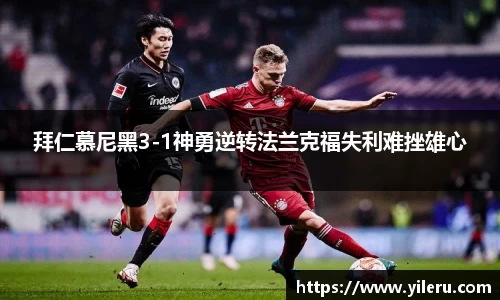拜仁慕尼黑3-1神勇逆转法兰克福失利难挫雄心