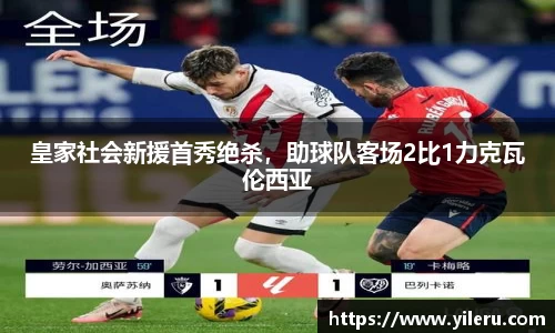 皇家社会新援首秀绝杀，助球队客场2比1力克瓦伦西亚