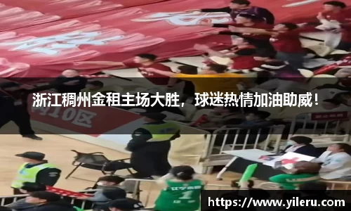浙江稠州金租主场大胜，球迷热情加油助威！