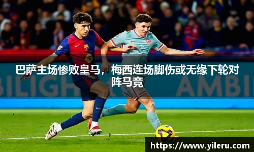 巴萨主场惨败皇马，梅西连场脚伤或无缘下轮对阵马竞