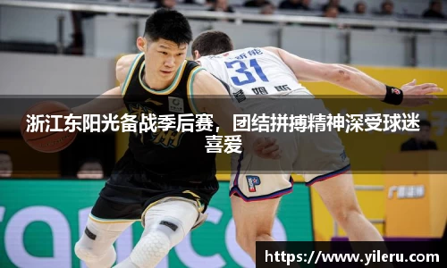浙江东阳光备战季后赛，团结拼搏精神深受球迷喜爱