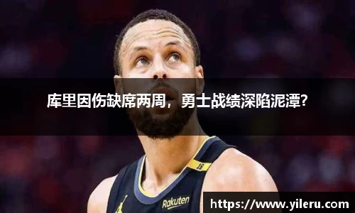 库里因伤缺席两周，勇士战绩深陷泥潭？