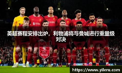 英超赛程安排出炉，利物浦将与曼城进行重量级对决
