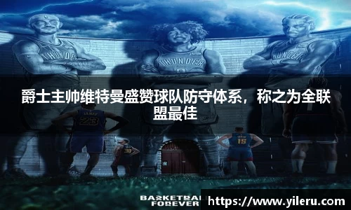 爵士主帅维特曼盛赞球队防守体系，称之为全联盟最佳