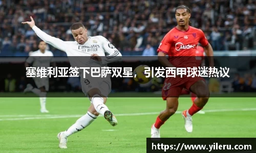 塞维利亚签下巴萨双星，引发西甲球迷热议