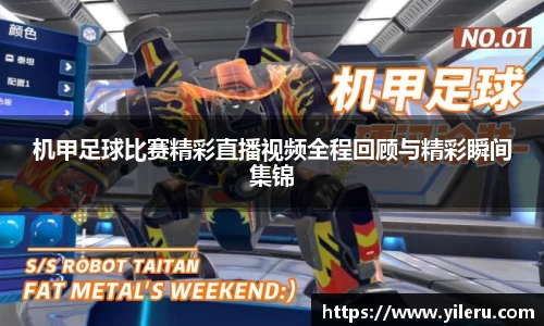 机甲足球比赛精彩直播视频全程回顾与精彩瞬间集锦
