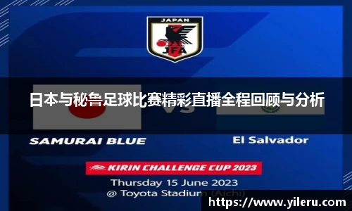日本与秘鲁足球比赛精彩直播全程回顾与分析