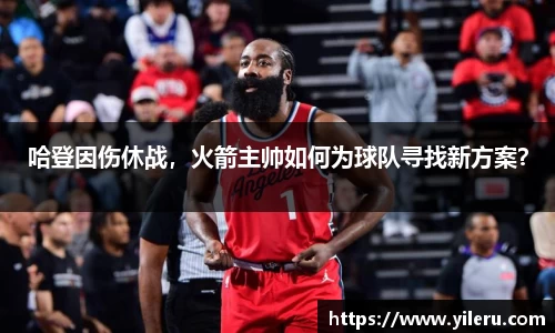 哈登因伤休战，火箭主帅如何为球队寻找新方案？