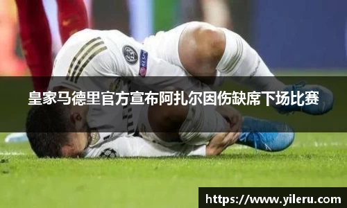 皇家马德里官方宣布阿扎尔因伤缺席下场比赛